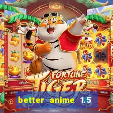 better anime 1.5 apk download